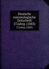 Deutsche entomologische Zeitschrift. 27.Jahrg. (1883)