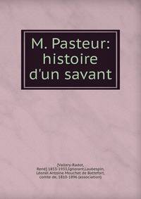 M. Pasteur: histoire d'un savant