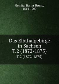 Das Elbthalgebirge in Sachsen. T.2 (1872-1875)