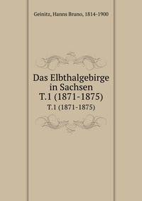 Das Elbthalgebirge in Sachsen. T.1 (1871-1875)