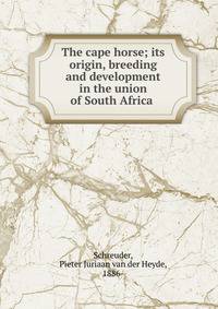 The cape horse; its origin, breeding and development in the union of South Africa