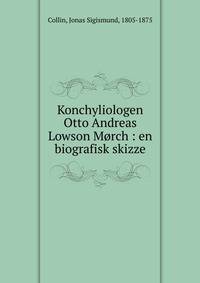 Konchyliologen Otto Andreas Lowson M?rch : en biografisk skizze