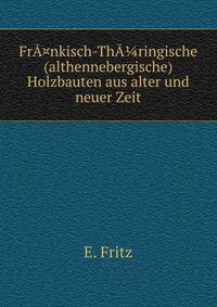 FrA¤nkisch-ThA?ringische (althennebergische) Holzbauten aus alter und neuer Zeit