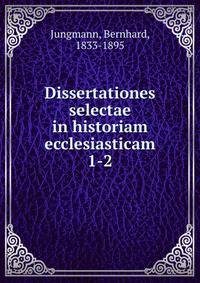Dissertationes selectae in historiam ecclesiasticam. 1-2