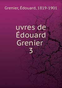 uvres de douard Grenier . 3