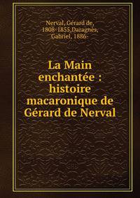 La Main enchant?e : histoire macaronique de G?rard de Nerval