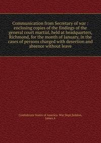 Communication from Secretary of war : enclosing copies of the findings of the general court martial, held at headquarters, Richmond, for the month of January, in the cases of persons charged with desertion and absence without leave