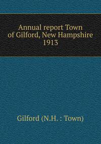 Annual report Town of Gilford, New Hampshire. 1913