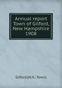 Annual report Town of Gilford, New Hampshire. 1908