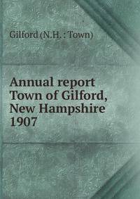 Annual report Town of Gilford, New Hampshire. 1907