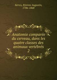 Anatomie comparee du cerveau, dans les quatre classes des animaux vertebres