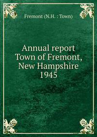 Annual report Town of Fremont, New Hampshire. 1945