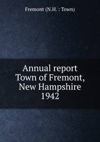 Annual report Town of Fremont, New Hampshire. 1942