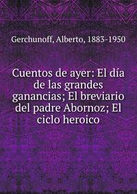 Cuentos de ayer: El d?a de las grandes ganancias; El breviario del padre Abornoz; El ciclo heroico