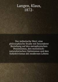 Der ?sthetische Wert; eine philosophische Studie mit besonderer Beziehung auf den metaphysischen Pessimismus, den monistisch-naturalistischen Optimismus und den Subjektivismus des modernen Lebens