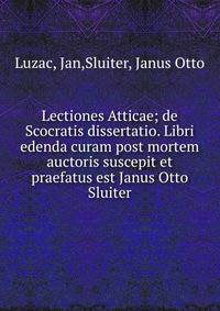 Lectiones Atticae; de Scocratis dissertatio. Libri edenda curam post mortem auctoris suscepit et praefatus est Janus Otto Sluiter
