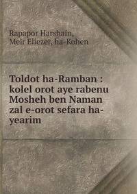Toldot ha-Ramban : kolel orot aye rabenu Mosheh ben Naman zal e-orot sefara ha-yearim