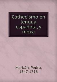 Cathecismo en lengua espanola, y moxa.