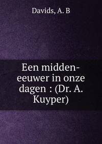 Een midden-eeuwer in onze dagen : (Dr. A. Kuyper)