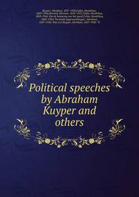 Political speeches by Abraham Kuyper and others