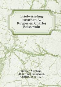 Briefwisseling tusschen A. Kuyper en Charles Boissevain