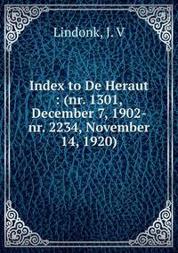Index to De Heraut : (nr. 1301, December 7, 1902-nr. 2234, November 14, 1920)