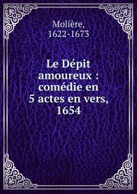 Le D?pit amoureux : com?die en 5 actes en vers, 1654