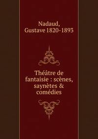 Th??tre de fantaisie : sc?nes, sayn?tes &amp; com?dies