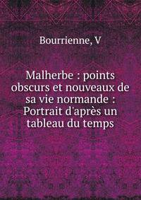 Malherbe : points obscurs et nouveaux de sa vie normande : Portrait d'apr?s un tableau du temps