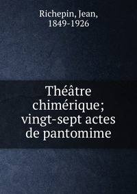 Th??tre chim?rique; vingt-sept actes de pantomime