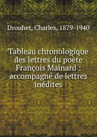 Tableau chronologique des lettres du po?te Fran?ois Mainard : accompagn? de lettres in?dites