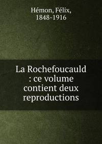 La Rochefoucauld : ce volume contient deux reproductions