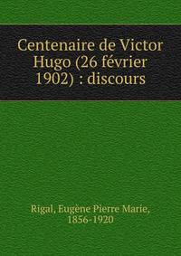 Centenaire de Victor Hugo (26 f?vrier 1902) : discours
