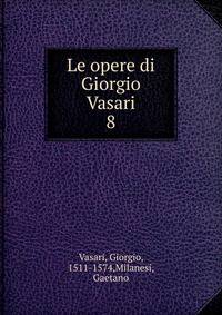 Le opere di Giorgio Vasari. 8