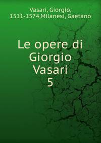 Le opere di Giorgio Vasari. 5