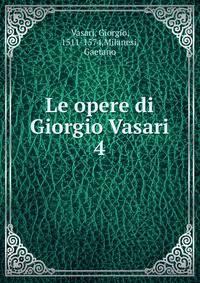 Le opere di Giorgio Vasari. 4