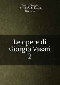 Le opere di Giorgio Vasari. 2