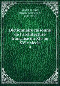 Dictionnaire raisonn? de l'architecture fran?aise du XIe au XVIe si?cle