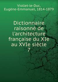 Dictionnaire raisonn? de l'architecture fran?aise du XIe au XVIe si?cle