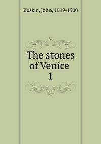 The stones of Venice . 1