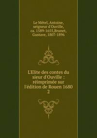 L'Elite des contes du sieur d'Ouville : r?imprim?e sur l'?dition de Rouen 1680