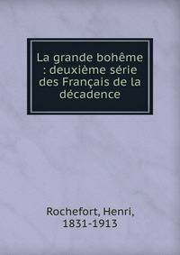 La grande boh?me : deuxi?me s?rie des Fran?ais de la d?cadence