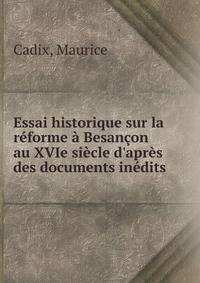 Essai historique sur la r?forme ? Besan?on au XVIe si?cle d'apr?s des documents in?dits