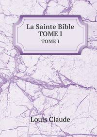 La Sainte Bible. TOME I