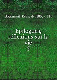 Epilogues, rflexions sur la vie. 5
