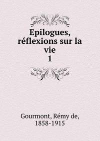 Epilogues, rflexions sur la vie. 1