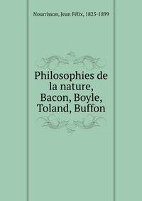 Philosophies de la nature, Bacon, Boyle, Toland, Buffon