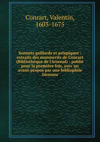 Sonnets gaillards et priapiques : extraits des manuscrits de Conrart (Biblioth?que de l'Arsenal) : publi? pour la premi?re fois, avec un avant-propos par une bibliophile inconnu