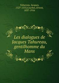 Les dialogues de Jacques Tahureau, gentilhomme du Mans