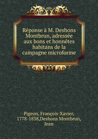Reponse a M. Deshons Montbrun, adressee aux bons et honnetes habitans de la campagne microforme